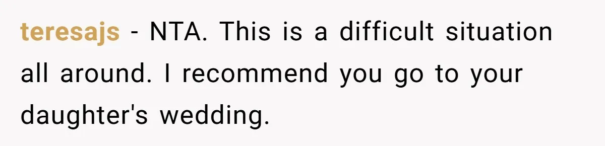 teresajs − NTA. This is a difficult situation all around. I recommend you go to your daughter's wedding.