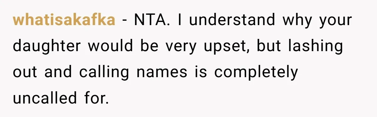 whatisakafka − NTA. I understand why your daughter would be very upset, but lashing out and calling names is completely uncalled for.