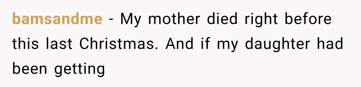 bamsandme − My mother died right before this last Christmas. And if my daughter had been getting