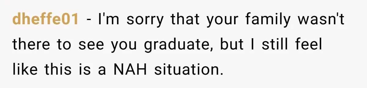 dheffe01 − I'm sorry that your family wasn't there to see you graduate, but I still feel like this is a NAH situation.