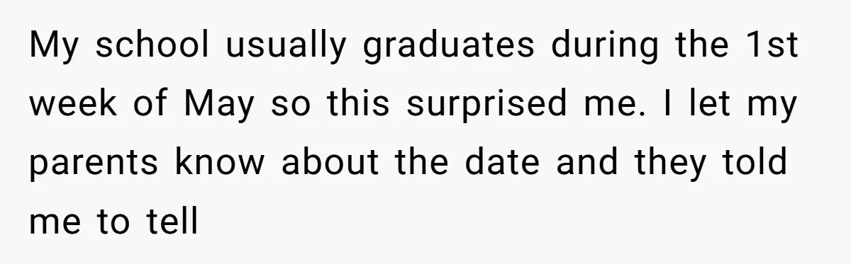 My school usually graduates during the 1st week of May so this surprised me. I let my parents know about the date and they told me to tell