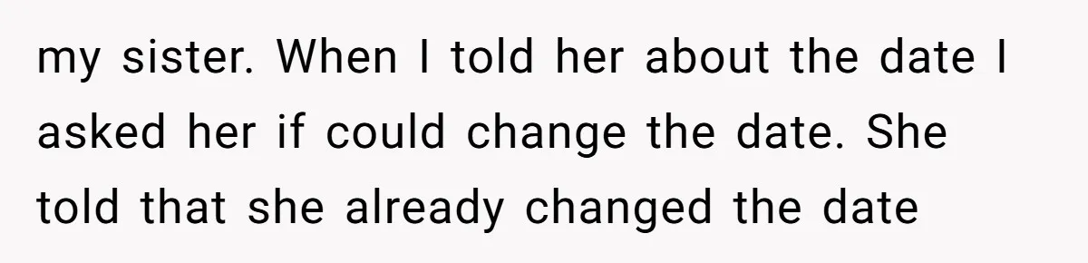 my sister. When I told her about the date I asked her if could change the date. She told that she already changed the date