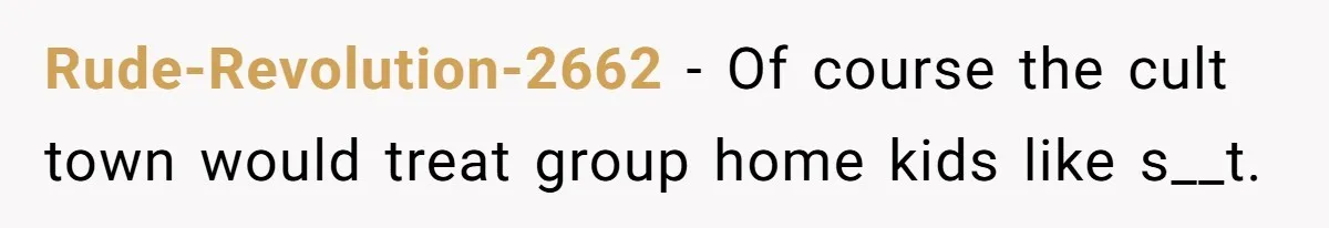 Rude-Revolution-2662 − Of course the cult town would treat group home kids like s__t.