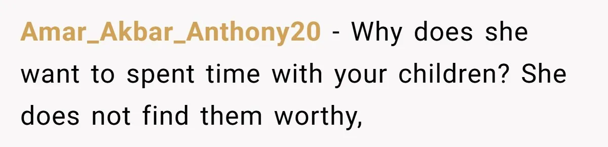 Amar_Akbar_Anthony20 − Why does she want to spent time with your children? She does not find them worthy,