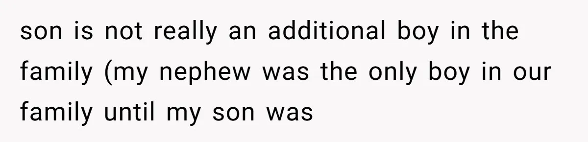 son is not really an additional boy in the family (my nephew was the only boy in our family until my son was