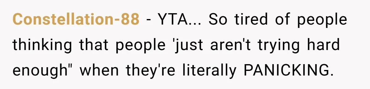 Constellation-88 − YTA... So tired of people thinking that people 'just aren't trying hard enough" when they're literally PANICKING.