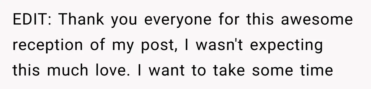 EDIT: Thank you everyone for this awesome reception of my post, I wasn't expecting this much love. I want to take some time