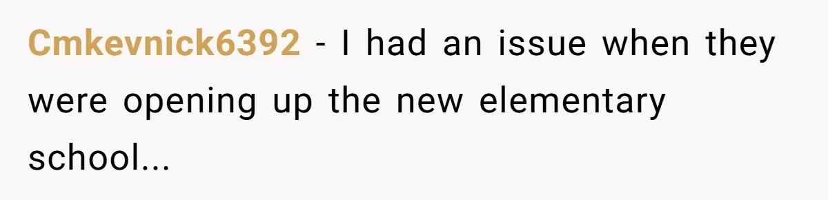 Cmkevnick6392 − I had an issue when they were opening up the new elementary school...