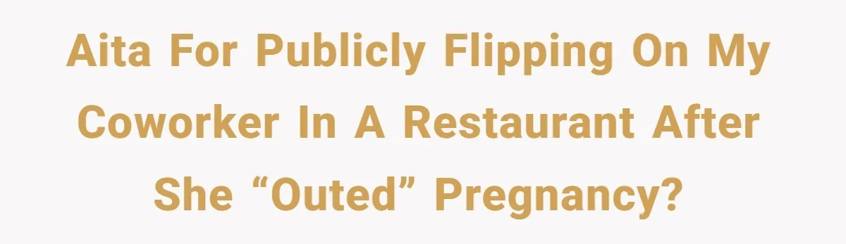 AITA for publicly flipping on my coworker in a restaurant after she “outed” pregnancy?