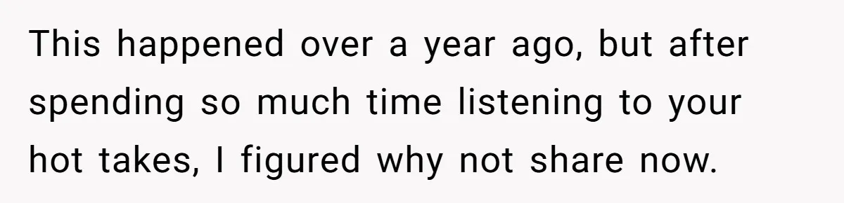 This happened over a year ago, but after spending so much time listening to your hot takes, I figured why not share now.