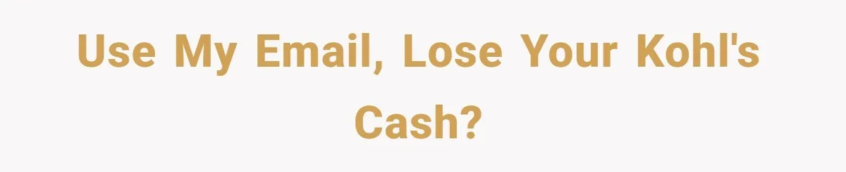 Use my email, lose your Kohl's Cash?