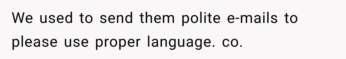 We used to send them polite e-mails to please use proper language. co.