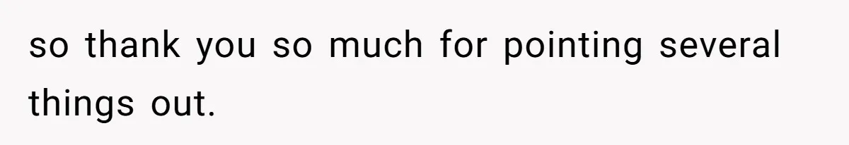 so thank you so much for pointing several things out.