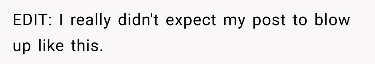 EDIT: I really didn't expect my post to blow up like this.