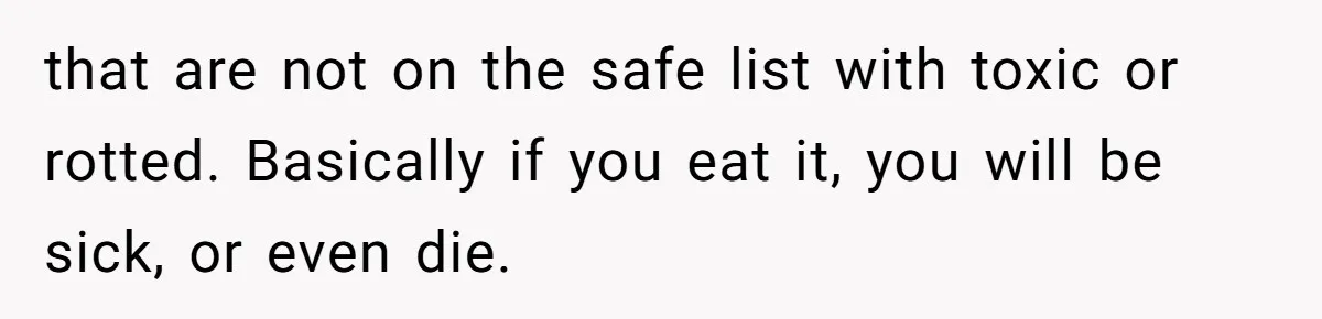 that are not on the safe list with toxic or rotted. Basically if you eat it, you will be sick, or even die.