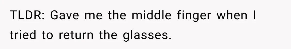 TLDR: Gave me the middle finger when I tried to return the glasses.