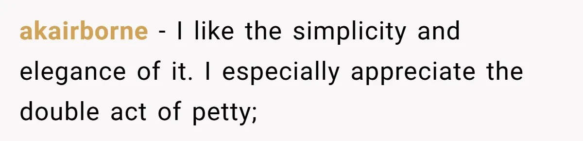 akairborne − I like the simplicity and elegance of it. I especially appreciate the double act of petty;