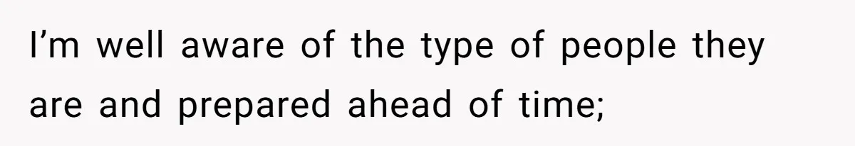 I’m well aware of the type of people they are and prepared ahead of time;