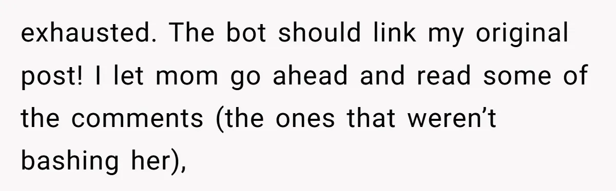 exhausted. The bot should link my original post! I let mom go ahead and read some of the comments (the ones that weren’t bashing her),