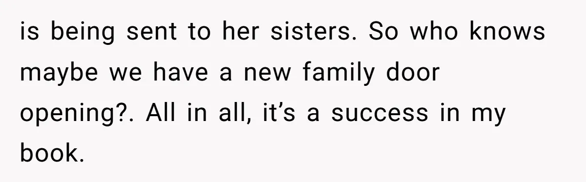 is being sent to her sisters. So who knows maybe we have a new family door opening?. All in all, it’s a success in my book.