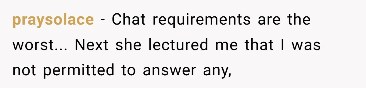 praysolace − Chat requirements are the worst... Next she lectured me that I was not permitted to answer any,