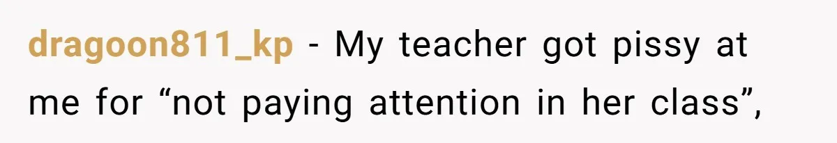 dragoon811_kp − My teacher got pissy at me for “not paying attention in her class”,