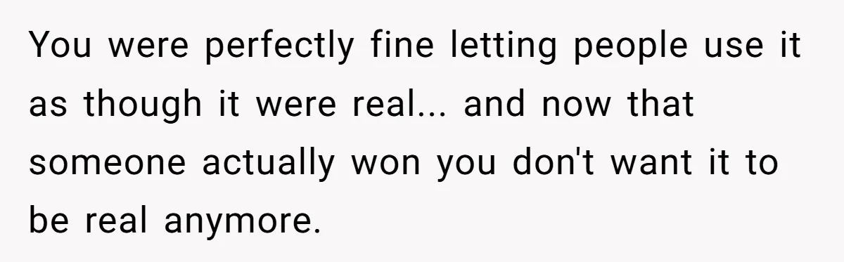 You were perfectly fine letting people use it as though it were real... and now that someone actually won you don't want it to be real anymore.