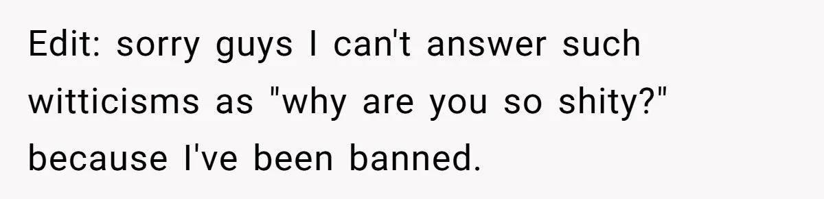 Edit: sorry guys I can't answer such witticisms as "why are you so shity?" because I've been banned.
