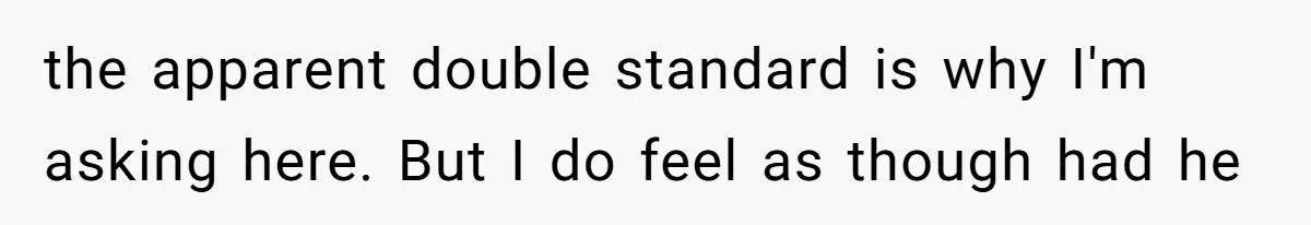 the apparent double standard is why I'm asking here. But I do feel as though had he
