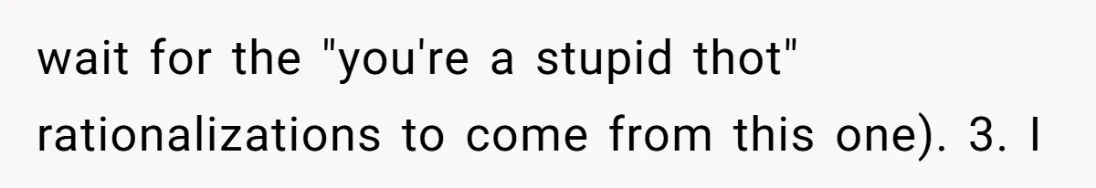 wait for the "you're a stupid thot" rationalizations to come from this one). 3. I