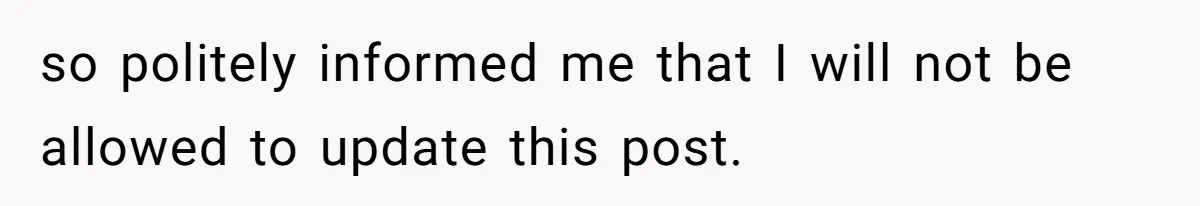 so politely informed me that I will not be allowed to update this post.