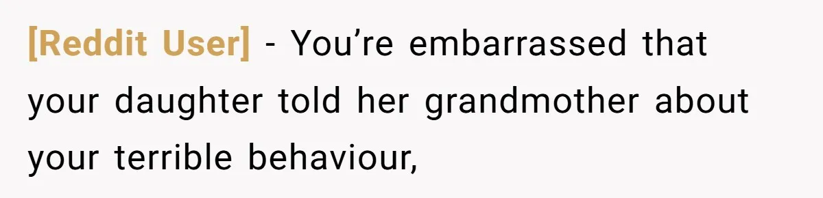 [Reddit User] − You’re embarrassed that your daughter told her grandmother about your terrible behaviour,