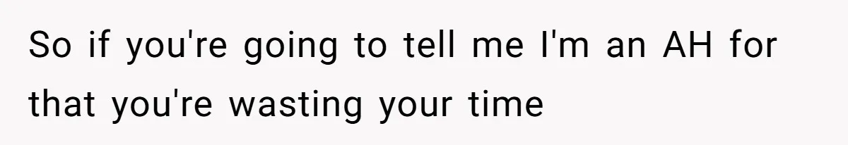 So if you're going to tell me I'm an AH for that you're wasting your time