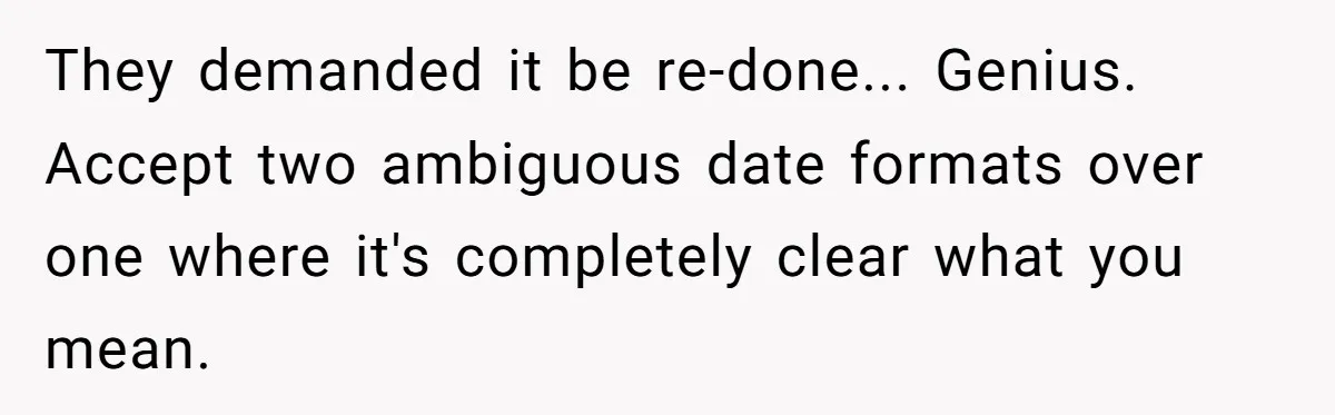 They demanded it be re-done... Genius. Accept two ambiguous date formats over one where it's completely clear what you mean.