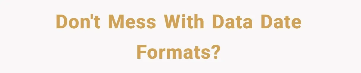 Don't mess with data date formats?