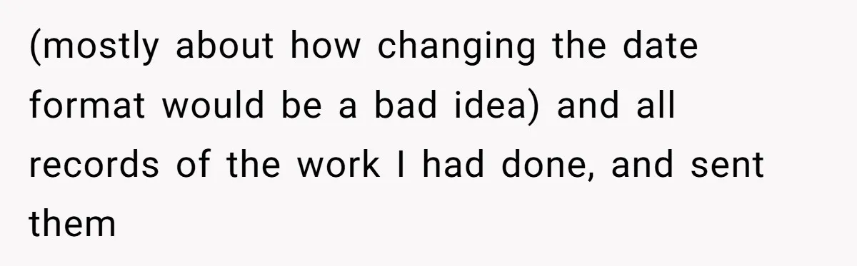 (mostly about how changing the date format would be a bad idea) and all records of the work I had done, and sent them
