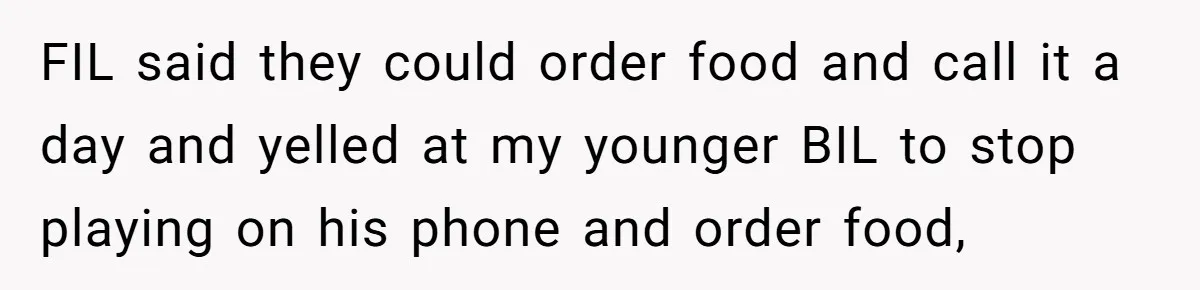 FIL said they could order food and call it a day and yelled at my younger BIL to stop playing on his phone and order food,