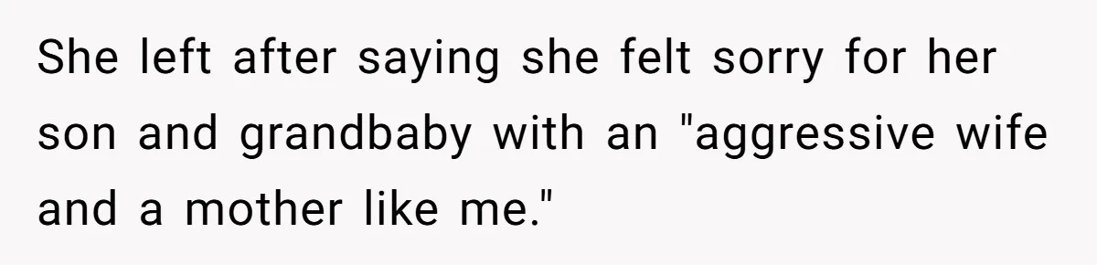 She left after saying she felt sorry for her son and grandbaby with an "aggressive wife and a mother like me."