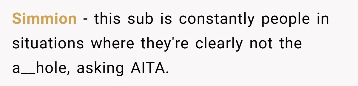 Simmion − this sub is constantly people in situations where they're clearly not the a__hole, asking AITA.