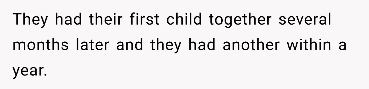 They had their first child together several months later and they had another within a year.