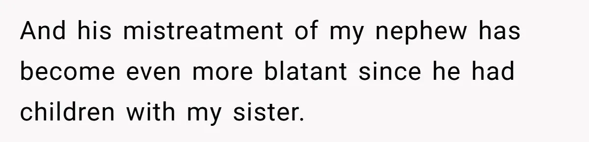 And his mistreatment of my nephew has become even more blatant since he had children with my sister.