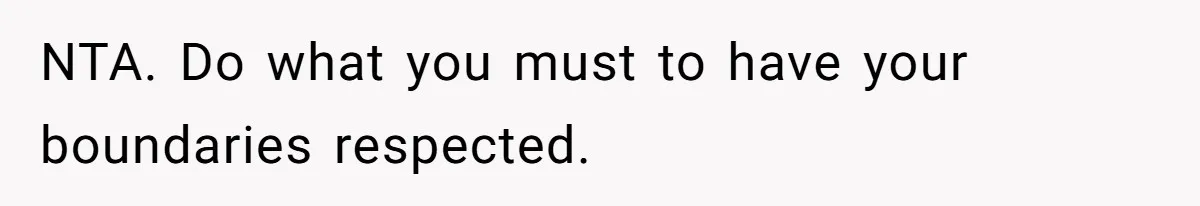 NTA. Do what you must to have your boundaries respected.