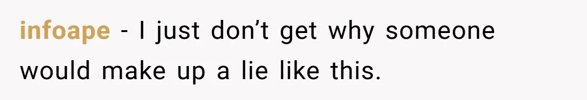 infoape − I just don’t get why someone would make up a lie like this.