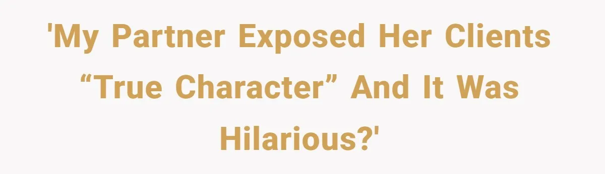 'My partner exposed her clients “true character” and it was hilarious?'