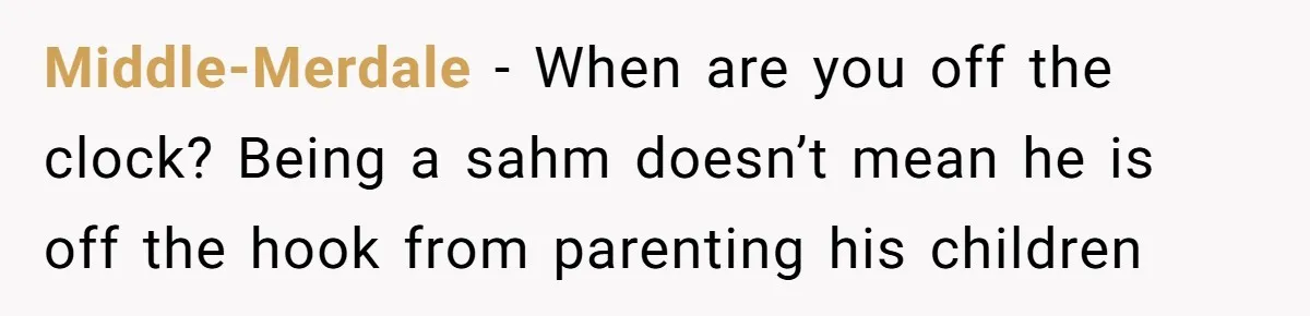 Middle-Merdale − When are you off the clock? Being a sahm doesn’t mean he is off the hook from parenting his children
