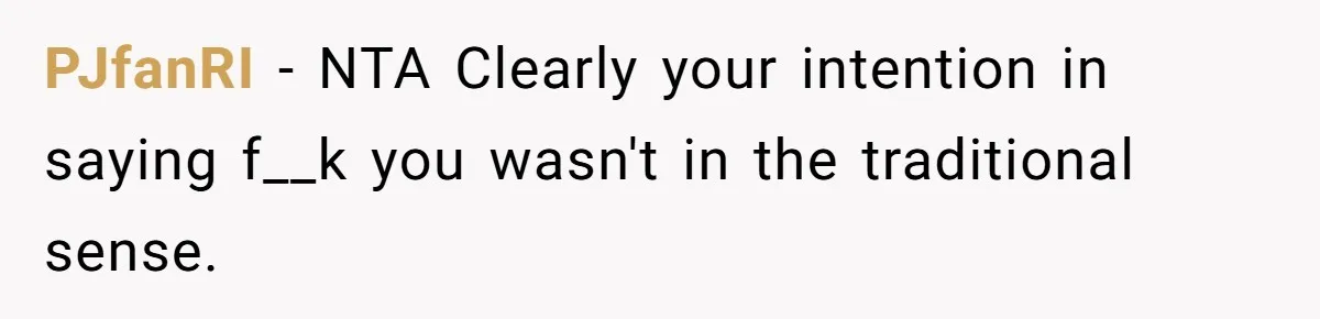 PJfanRI − NTA Clearly your intention in saying f__k you wasn't in the traditional sense.
