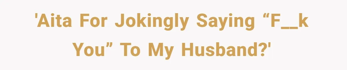 'AITA for jokingly saying “f__k you” to my husband?'