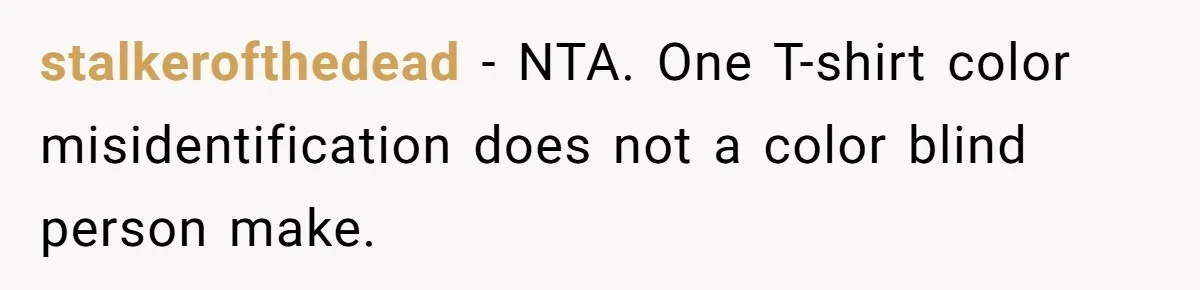 stalkerofthedead − NTA. One T-shirt color misidentification does not a color blind person make.