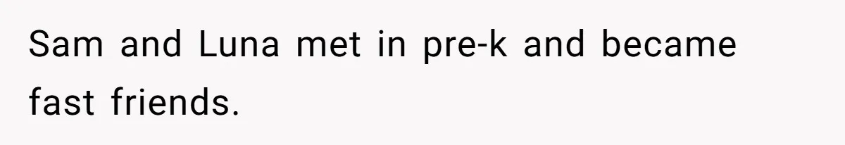 Sam and Luna met in pre-k and became fast friends.