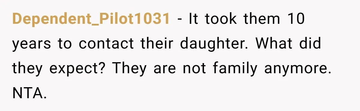 Dependent_Pilot1031 − It took them 10 years to contact their daughter. What did they expect? They are not family anymore. NTA.
